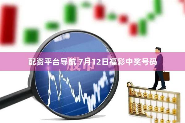 配资平台导航 7月12日福彩中奖号码